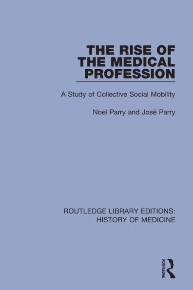 The Rise of the Medical Profession: A Study of Collective Social Mobility / Edition 1