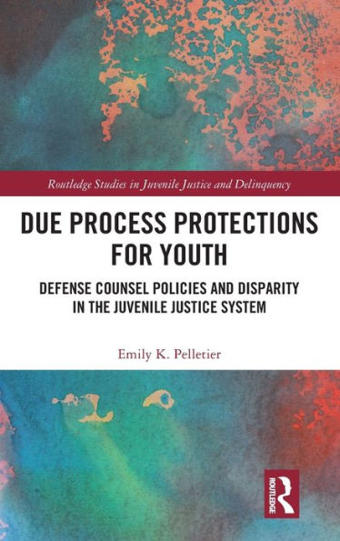 Due Process Protections for Youth: Defense Counsel Policies and Disparity in the Juvenile Justice System / Edition 1