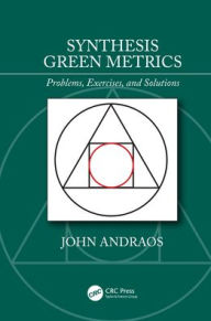 Title: Synthesis Green Metrics: Problems, Exercises, and Solutions / Edition 1, Author: John Andraos