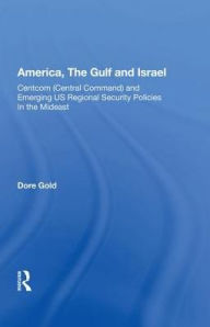 Title: America, The Gulf, And Israel: Centcom (central Command) And Emerging U.s. Regional Security Policies In The Middle East, Author: Dare Gold