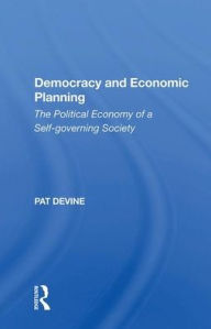 Title: Democracy And Economic Planning: The Political Economy Of A Self-governing Society, Author: Pat Devine