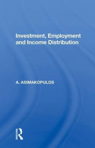 Title: Investment, Employment And Income Distribution, Author: A. Asimakopulos