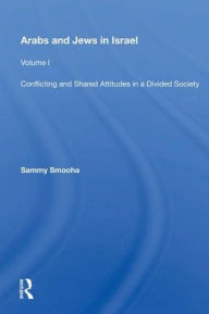 Title: Arabs And Jews In Israel: Volume 1, Conflicting And Shared Attitudes In A Divided Society, Author: Sammy Smooha