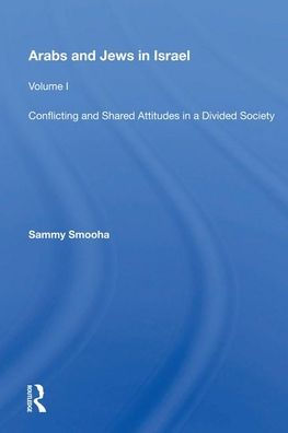 Arabs And Jews In Israel: Volume 1, Conflicting And Shared Attitudes In A Divided Society