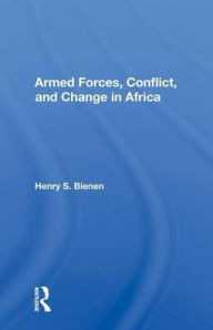 Title: Armed Forces, Conflict, And Change In Africa, Author: Henry S. Bienen