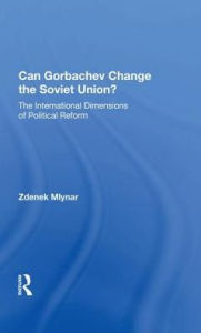 Title: Can Gorbachev Change the Soviet Union?: The International Dimensions of Political Reform, Author: Zdenek Mlynar