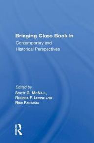 Title: Bringing Class Back In: Contemporary and Historical Perspectives, Author: Scott G. McNall