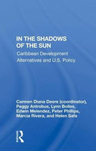 Title: In the Shadows of the Sun: Caribbean Development Alternatives and U.S. Policy, Author: Carmen Diana Deere