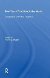 Title: Five Years That Shook The World: Gorabchev's Unfinished Revolution, Author: Harley D. Balzer