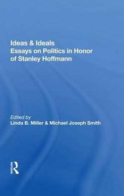 Ideas And Ideals: Essays On Politics Honor Of Stanley Hoffmann