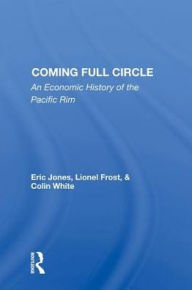Title: Coming Full Circle: An Economic History Of The Pacific Rim, Author: Eric Jones