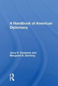 Title: A Handbook Of American Diplomacy, Author: Jerry K. Sweeney