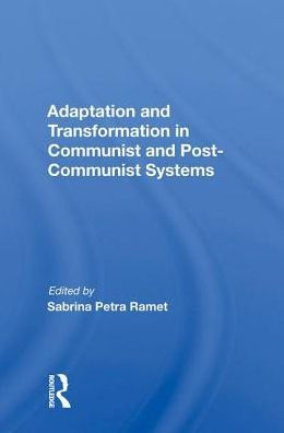 Adaptation And Transformation In Communist And Post-communist Systems