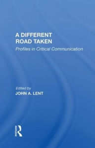 Title: A Different Road Taken: Profiles In Critical Communication, Author: John A Lent