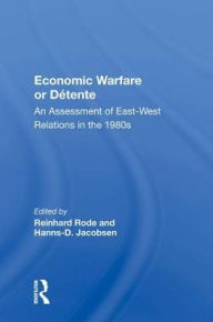 Title: Economic Warfare Or Detente: An Assessment Of East-west Economic Relations In The 1980s, Author: Reinhard Rode