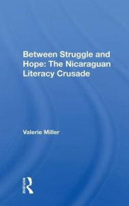 Title: Between Struggle and Hope: The Nicaraguan Literacy Crusade, Author: Valerie Miller