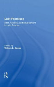 Title: Lost Promises: Debt, Austerity, And Development In Latin America, Author: William L. Canak