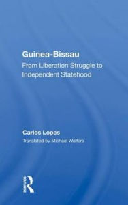 Title: Guinea Bissau: From Liberation Struggle To Independent Statehood, Author: Carlos Lopes