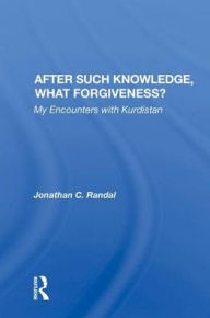 Title: After Such Knowledge, What Forgiveness?: My Encounters With Kurdistan, Author: Jonathan C. Randal