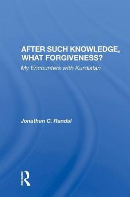 After Such Knowledge, What Forgiveness?: My Encounters With Kurdistan