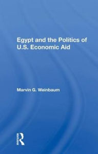 Title: Egypt And The Politics Of U.s. Economic Aid, Author: Marvin G. Weinbaum