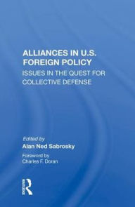 Title: Alliances In U.s. Foreign Policy: Issues In The Quest For Collective Defense, Author: Alan Ned Sabrosky