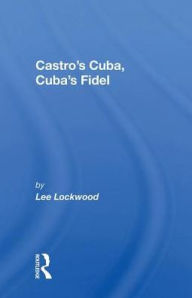 Title: Castro's Cuba, Cuba's Fidel: Reprinted With A New Concluding Chapter, Author: Lee Lockwood