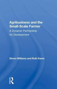 Title: Agribusiness And The Small-scale Farmer: A Dynamic Partnership For Development, Author: Simon Williams