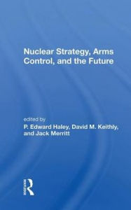 Title: Nuclear Strategy, Arms Control, And The Future, Author: P. Edward Haley