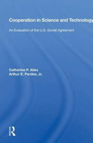 Title: Cooperation In Science And Technology: An Evaluation Of The U.s.-soviet Agreement, Author: Catherine P. Ailes