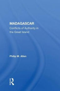 Title: Madagascar: Conflicts of Authority in the Great Island, Author: Philip M. Allen