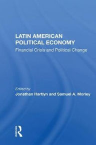 Title: Latin American Political Economy: Financial Crisis And Political Change, Author: Jonathan Hartlyn