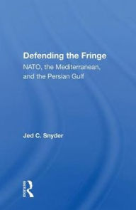 Title: Defending The Fringe: Nato, The Mediterranean, And The Persian Gulf, Author: Jed C Snyder