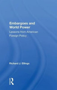 Title: Embargoes And World Power: Lessons From American Foreign Policy, Author: Richard J Ellings