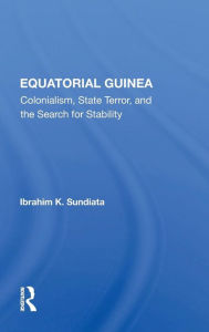 Title: Equatorial Guinea: Colonialism, State Terror, And The Search For Stability / Edition 1, Author: Ibrahim K Sundiata