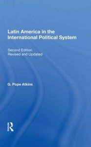 Title: Latin America In The International Political System: Second Edition, Fully Revised And Updated, Author: G. Pope Atkins