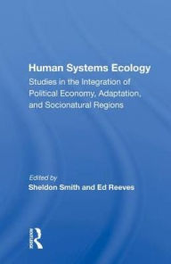 Title: Human Systems Ecology: Studies in the Integration of Political Economy, Adaptation, and Socionatural Regions, Author: Sheldon Smith