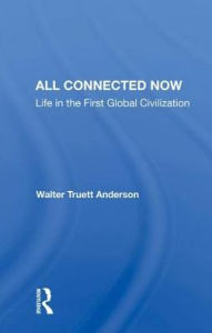 Title: All Connected Now: Life in the First Global Civilization, Author: Walter Truett Anderson