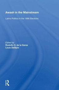 Title: Awash In The Mainstream: Latino Politics In The 1996 Election, Author: Rodolfo O. de la Garza