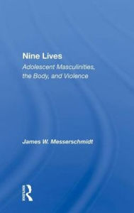 Title: Nine Lives: Adolescent Masculinities, The Body And Violence, Author: James Messerschmidt