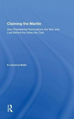 Claiming the Mantle: How Presidential Nominations Are Won and Lost Before the Votes Are Cast