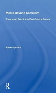 Title: Media Beyond Socialism: Theory And Practice In East-central Europe, Author: Slavko Splichal