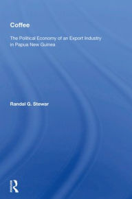 Title: Coffee: The Political Economy Of An Export Industry In Papua New Guinea, Author: Randal G. Stewart