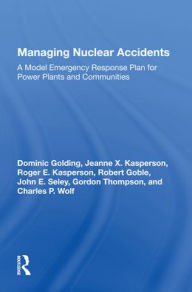 Title: Managing Nuclear Accidents: A Model Emergency Response Plan For Power Plants And Communities, Author: Dominic Golding