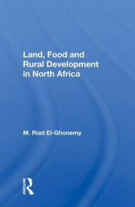 Title: Land, Food and Rural Development in North Africa / Edition 1, Author: M. Riad El-Ghonemy