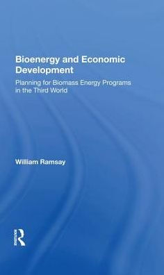 Bioenergy And Economic Development: Planning For Biomass Energy Programs The Third World