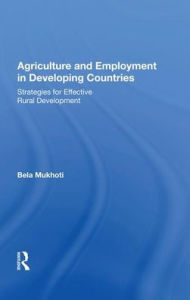 Title: Agriculture And Employment In Developing Countries: Strategies For Effective Rural Development, Author: Bela B Mukhoti