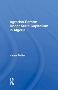 Title: Agrarian Reform Under State Capitalism In Algeria, Author: Karen Pfeifer