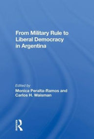 Title: From Military Rule To Liberal Democracy In Argentina, Author: Monica Peralta-ramos