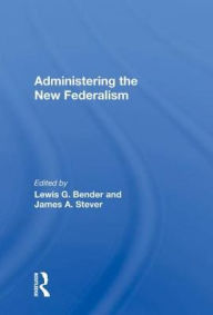 Title: Administering The New Federalism, Author: Lewis G. Bender